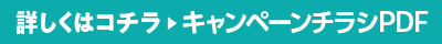 詳しくはコチラ ▶ キャンペーンチラシ